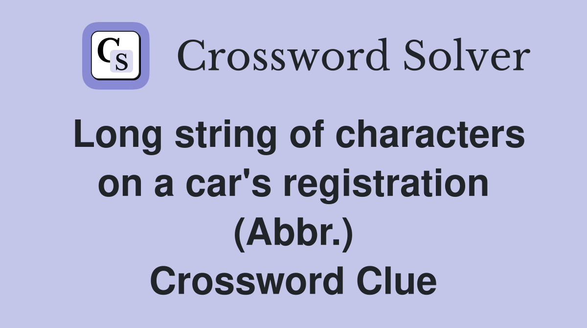 Long string of characters on a car's registration (Abbr.) Crossword
